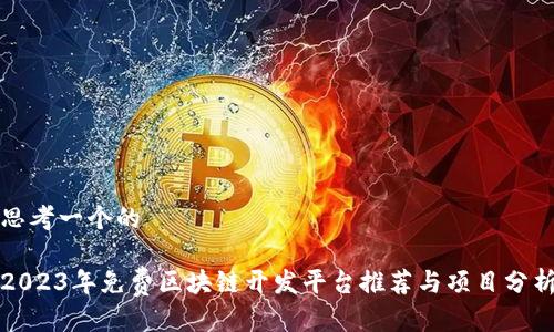 思考一个的

2023年免费区块链开发平台推荐与项目分析