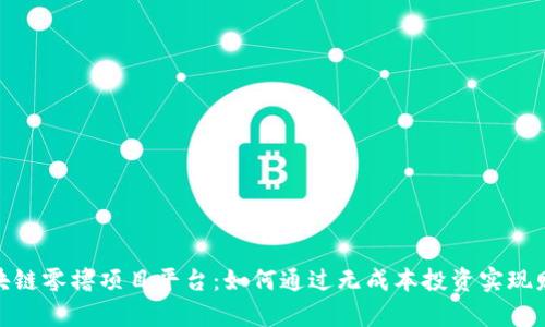 探索区块链零撸项目平台：如何通过无成本投资实现财富增值