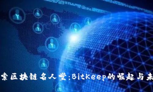 探索区块链名人堂：BitKeep的崛起与未来