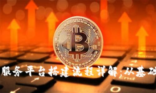 区块链服务平台搭建流程详解：从基础到实践