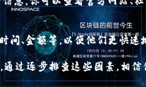 关于“b特派钱包怎么不能转账”的问题，可能涉及多个方面的问题，包括网络连接、钱包设置、账户状态等。以下是一些可能导致无法转账的原因以及解决方法的详细探讨。

一、网络连接问题
首先，确保你的设备连接到互联网。无论是通过Wi-Fi还是移动数据，网络的不稳定都可能导致无法进行转账操作。你可以尝试重启路由器或者切换到不同的网络环境，看看是否能够解决问题。

二、钱包软件版本问题
如果你使用的是较旧版本的b特派钱包，可能存在一些功能上的限制或者bug。因此，确保你安装的是最新版本。访问官方应用商店，检查是否有更新可用，并及时进行更新以确保软件的兼容性和功能的完整性。

三、账户状态问题
账户状态也是一个常见问题。例如，如果你的账户由于某种原因被暂停或被冻结，转账功能将会被禁用。你可以查看钱包内的账户设置或者与客服进行沟通，确认你的账户状态是否正常。

四、转账额度限制
有些钱包为了保护用户安全，会对转账额度进行限制。如果你的转账金额超过了设定的额度，就会导致无法转账。在这种情况下，你可以选择分多次进行转账，或者查看是否能提高你的转账限额。

五、支付方式问题
如果你在使用某种特定的支付方式转账，可能会出现不兼容的情况，比如选择了不支持的币种或者支付方式。建议你查看b特派钱包支持的支付方式，并选择正确的选项进行转账。

六、安全验证问题
为了安全，许多钱包在进行转账时会要求进行二次验证。如果你没有通过安全验证，转账将会被拒绝。确保你的验证方式畅通，如手机验证码、指纹识别等能够正常使用。

七、应用故障或维护
在某些情况下，b特派钱包可能由于系统维护或故障而无法进行转账。官方通常会提前公告相关维护信息，你可以查看官方网站、社交媒体或者相关社区，了解最新动态。

八、客服支持
最后，如果以上方法都无法解决你的问题，建议你直接联系客服。提供必要的信息，如账户邮箱、转账时间、金额等，以便他们更快速地帮助你解决问题。

总结起来，导致b特派钱包无法转账的原因可能相对复杂，涉及网络、账户状态、软件版本等多个因素。通过逐步排查这些因素，相信你能够找到问题所在，并顺利进行转账。如果问题依旧存在，联系客服寻求帮助是最有效的途径之一。