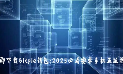 立即下载Bitpie钱包：2025必看安卓手机正版钱包