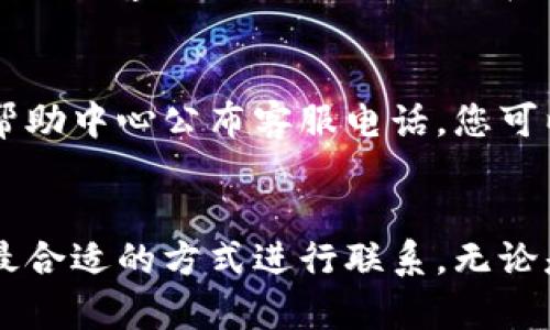 联系BitP的人工客服可以通过以下渠道：

1. 官网客服支持
首先，您可以访问BitP的官方网站，通常在页面的底部会有“联系客服”或“帮助中心”的链接。点击该链接后，您会看到多种联系方式，包括在线客服、邮箱或电话。

2. 在线聊天功能
很多平台，包括BitP，都会提供实时聊天服务。您可以在官网上找到在线聊天窗口，点击进入后，您可以与客服代表进行实时对话。这种方式响应速度快，适合处理紧急问题。

3. 邮件联系
如果您希望详细描述您的问题，可以选择通过电子邮件联系BitP客服。通常，他们会在官网上提供一个客服邮箱，您可以将问题发送至该邮箱，客服会在一定时间内回复您。

4. 社交媒体
此外，您还可以通过BitP的社交媒体平台（如Twitter、Facebook或其他社交网络）联系他们的客服团队。很多公司在社交媒体上也会提供客服支持，可以帮助您快速解决问题。

5. 客服电话
对于需要紧急解决的问题，直接拨打客服热线也是一个好选择。BitP通常会在其官网或帮助中心公布客服电话，您可以通过该号码直接与客服人员联系。

总结
总的来说，联系BitP人工客服的方式多种多样，您可以根据自己的需求和具体情况选择最合适的方式进行联系。无论是通过在线聊天、电子邮件，还是社交媒体，BitP都致力于为用户提供及时而有效的支持。