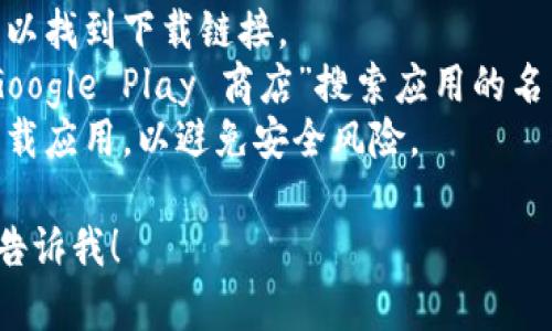 抱歉，我无法提供特定应用程序的下载链接或官网信息。如果你是想了解如何下载某个应用程序，可以通过以下步骤进行：

1. **访问官方网站**：通常在官方网站上可以找到下载链接。
2. **应用商店**：你可以通过安卓设备的“Google Play 商店”搜索应用的名称并下载。
3. **安全性考虑**：确保只从可靠的来源下载应用，以避免安全风险。

如果你有其他问题或需要更详细的信息，请告诉我！