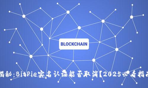 揭秘：BitPie实名认证能否取消？2025必看指南