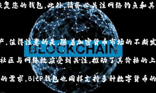 是的，BitP钱包支持接收狗狗币（Dogecoin）。 作为一种流行的加密货币，狗狗币在许多数字钱包中都得到了广泛支持。BitP钱包作为一种功能强大的加密货币钱包，允许用户通过简单的操作来管理和交易多种加密资产，包括狗狗币。以下是关于如何在BitP钱包中收取狗狗币的详细指南。

如何在BitP钱包中收取狗狗币

首先，确保您已经下载并安装了BitP钱包应用。如果你还没有账户，您需要先注册一个账户，这通常需要一个有效的电子邮件地址以及创建一个安全密码。

一旦您成功注册并登录BitP钱包，您可以按照以下步骤收取狗狗币：

步骤一：获取您的狗狗币地址

在钱包主页，您会看到不同的加密货币选项。在这些选项中找到并选择“狗狗币”。此时，您会看到一个“收款”按钮，点击该按钮后，系统将在屏幕上显示您的狗狗币地址。一些钱包可能还会生成一个二维码，您可以使用这个二维码来快速获取地址。

步骤二：分享您的地址

接下来，您可以将这个狗狗币地址分享给发送者。无论是通过社交媒体、短信还是电子邮件，只要确保发送者能够精确地输入此地址，由于加密资产交易一旦发出无法撤回，因此地址的准确性非常重要。

步骤三：确认交易

发送者完成转账后，您只需耐心等待。通常，狗狗币的转账会在几分钟内完成。然而，网络的拥堵程度有可能影响交易的确认速度，因此不必过于焦急。

关注安全性与隐私

为了确保交易的安全，务必定期备份您的钱包。BitP钱包通常提供备份选项，您可以保存恢复短语和私钥，以便在必要时恢复您的钱包。此外，请务必关注网络钓鱼和其他网络攻击，确保您在安全的环境中进行交易。

总结

通过BitP钱包收取狗狗币非常简单。只要获取您的狗狗币地址并确保交易细节的准确，您就可以安全地管理您的数字资产。值得注意的是，随着加密货币市场的不断发展，确保使用最新版本的钱包应用，以获得最新的安全功能和交易改善，同时也有助于提升使用体验。

如果您是新手，建议深入了解狗狗币的相关信息，密切关注加密货币市场的动态变化。例如，狗狗币在2021年因其活跃的社区与网络效应受到关注，推动了其价格的上涨。用户在收取或者投资狗狗币前，不妨了解一下与狗狗币相关的最新资讯和趋势。

总而言之，使用BitP钱包收取狗狗币是一个方便且迅速的方式，给用户带来了良好的交易体验。如果您还有其他加密货币的需求，BitP钱包也同样支持多种数字货币的收取，有助于扫清用户的交易障碍。