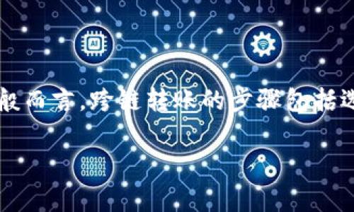 假设您指的是“B特派”，但目前我们没有关于该平台的具体信息。更常见的跨链转账平台包括一些知名的加密货币钱包和交易所，如Binance、Coinbase等。一般而言，跨链转账的步骤包括选择源链和目标链、输入金额和地址以及确认交易。接下来，我将为您提供一个关于跨链转账的一般性说明，不特定于某一平台，并尽可能详细地介绍相关内容。

2025必看：跨链转账全面攻略，让您的资产运筹帷幄！