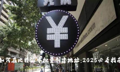如何在比特派中批量创建地址：2025必看指南
