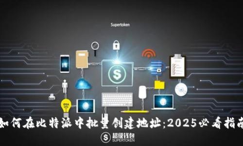 如何在比特派中批量创建地址：2025必看指南