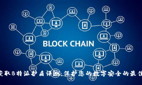 立即获取B特派护盾评测：保护您的数字安全的最佳选择！