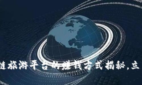 2025必看：区块链旅游平台的赚钱方式揭秘，立即掌握行业趋势！