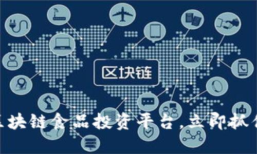 2025必看：区块链食品投资平台，立即抓住这一新商机