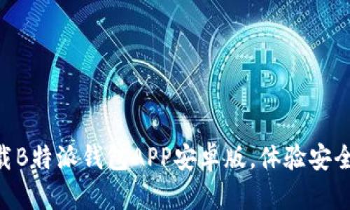 2025年必看！立即下载B特派钱包APP安卓版，体验安全便捷的数字钱包服务