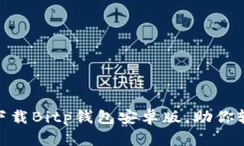 2025必看：立即下载Bitp钱包安卓版，助你轻松管理数字资产