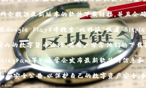 比特派（Bitpie）钱包是一个知名的数字货币钱包，用户可以使用它来管理数字资产。如果你想下载比特派或类似的安全卫士软件，通常可以通过以下几种方式进行：

1. **官方网站：** 最安全的下载方式是访问比特派的官方网站。通常，官网会提供最新版本的软件下载链接，并且会确保软件的真实性和安全性。

2. **应用商店：** 如果你使用的是手机，可以在应用商店（如App Store或Google Play）中搜索“比特派”或者“Bitpie”，从官方渠道下载应用，确保安全性。

3. **社区推荐：** 在一些知名的数字货币社区论坛中，比如Reddit或者国内的数字货币论坛，有用户分享他们的下载链接和使用体验。在选择时，可以参考其他用户的反馈，避免下载恶意软件。

4. **社交媒体和公告：** 关注比特派的官方社交媒体账号（如Twitter、Telegram等），通常会发布最新软件的信息和下载链接。

在下载任何软件之前，请确保你下载的是官方版本，并始终关注软件的更新和安全公告，以保护自己的数字资产安全。如果有任何疑问，咨询相关的技术支持也是一个不错的选择。