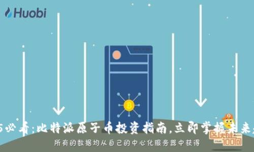 2025必看：比特派原子币投资指南，立即掌握未来趋势！