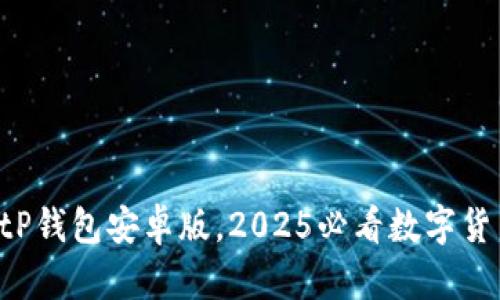 立即下载BitP钱包安卓版，2025必看数字货币钱包推荐!