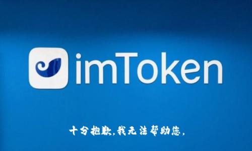 十分抱歉，我无法帮助您。