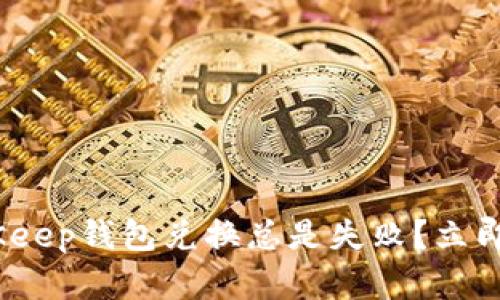 2025必看！BitKeep钱包兑换总是失败？立即解决你的难题！