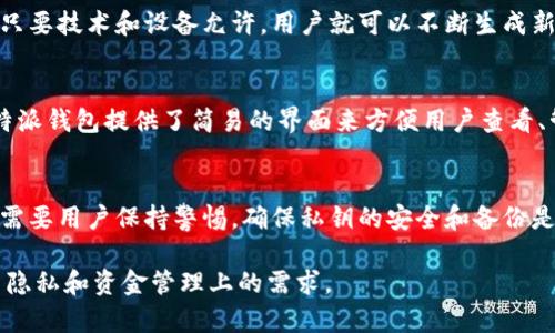 在B特派钱包（BIPAY Wallet）中，用户可以拥有多个地址。这些地址是由钱包根据生成的公钥派生出来的，通常每个钱包可以生成大量的地址，以便于用户进行交易和管理资金。

### 1. 地址的生成机制
B特派钱包遵循Hierarchical Deterministic（HD）钱包的标准，这意味着它可以通过一个主种子生成多个子地址。一般来说，这种钱包可以生成无限数量的地址，只要它们遵循一定的格式。

### 2. 交易隐私
多个地址的另一个优势是，它可以增强用户的交易隐私。用户在进行不同的交易时，可以使用不同的地址，从而避免在区块链上将所有交易记录链接到同一个地址，从而保护了个人隐私。

### 3. 实际应用
在实际应用中，用户不需要担心具体可以生成多少个地址。几乎可以说，只要技术和设备允许，用户就可以不断生成新的地址，以满足他们的需求。 

### 4. 管理多个地址
虽然可以生成多个地址，但在管理上可能会带来一定的复杂性。因此，B特派钱包提供了简易的界面来方便用户查看、管理这些地址和相关交易记录。

### 5. 备注
然而，用户应注意，虽然技术上可以生成大量地址，管理多地址的安全也需要用户保持警惕。确保私钥的安全和备份是极为重要的。

总之，B特派钱包允许用户生成多个地址，最大程度上满足了用户在交易隐私和资金管理上的需求。