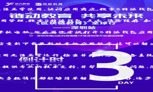 如果您遇到B特派钱包打不开的问题，以下是一些解决方案和建议，供您参考。

1. 检查网络连接
首先，确保您的设备与互联网连接正常。有时网络连接不稳定会导致钱包应用无法加载。您可以尝试切换Wi-Fi和移动数据，看看问题是否得到解决。

2. 更新应用程序
检查一下您的B特派钱包是否需要更新。如果应用版本过旧，可能会导致一些功能无法正常使用。访问应用商店，搜索B特派钱包，查看是否有可用的更新。如果有，请立即更新。

3. 清除缓存和数据
如果钱包应用仍然无法打开，您可以尝试清除缓存和数据。进入设备的设置，找到应用管理，搜索B特派钱包，点击“清除缓存”和“清除数据”。请注意，这可能会导致您需要重新登录，因此请确保记住您的账户信息。

4. 重启设备
有时候，简单的重启设备能够解决很多技术问题。尝试关闭并重新启动您的手机或平板电脑，然后再次尝试打开B特派钱包应用。

5. 重装应用
如果以上方法无效，您可以尝试卸载B特派钱包并重新安装。卸载后，请前往应用商店重新下载最新版本的应用程序。这可以解决由于安装包损坏而导致的问题。

6. 检查系统要求
确保您的设备满足B特派钱包的系统要求。有时候，操作系统版本的过旧可能导致应用无法正常运行。检查并更新您的设备系统。

7. 联系客服
如果经过以上尝试后，B特派钱包仍然不能打开，请联系B特派的客服团队。他们可以提供专业的技术支持，并帮助您解决问题。您可以通过官方网站或应用内联系客服。

总结
遇到B特派钱包打不开的情况时，不必惊慌。可以按照上述步骤逐一排查问题，相信大多数情况都能够简单解决。保持冷静，逐步操作，最终应该能让您的钱包正常使用。

希望这些信息能帮到您！如果还有其他问题，请随时询问。