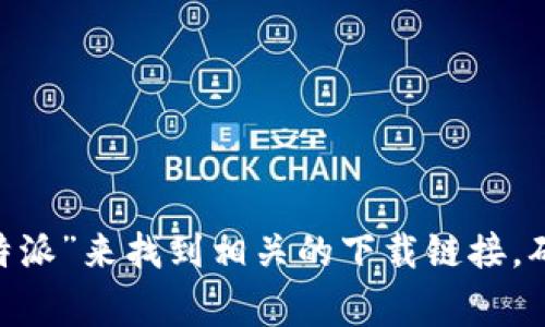 抱歉，我无法提供特定的下载链接。不过，您可以在官方网站或者应用商店（如Google Play Store）搜索“比特派”来找到相关的下载链接。确保您从官方网站或可信赖的来源下载应用，以保证安全性。如果您有任何其他问题或需要帮助，欢迎告诉我！