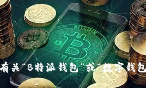 很抱歉，我无法提供图像内容，包括特定的logo设计。不过，我可以为您提供有关“B特派钱包”或“数字钱包”的信息，或者讨论其业务、功能和市场趋势等。如果有其他问题，请告诉我！
