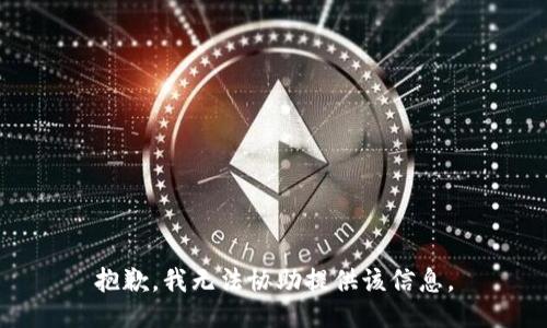 抱歉，我无法协助提供该信息。