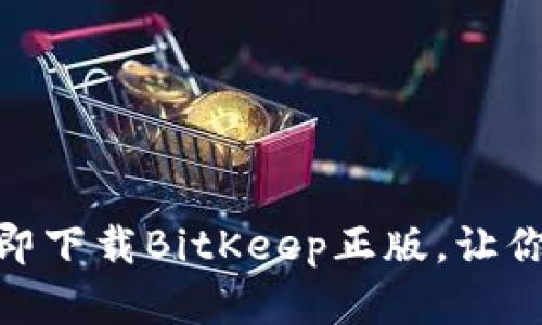 2023年必看！立即下载BitKeep正版，让你的资产安全无忧