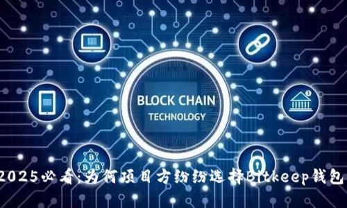 2025必看：为何项目方纷纷选择Bitkeep钱包？