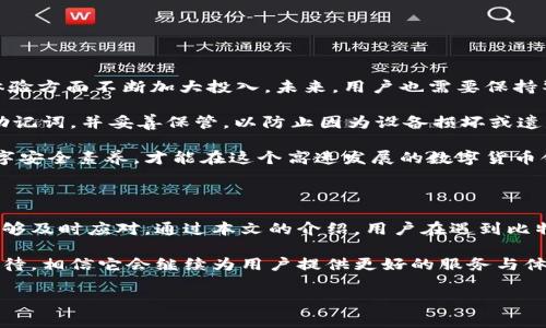 比特派不能用了？深度解析原因与解决方案

近期，许多用户反映比特派（Bitpie）钱包无法正常使用，给他们的数字资产管理带来了困扰。比特派作为一种广受欢迎的数字钱包，旨在为用户提供安全、便捷的加密资产存储与交易功能。然而，当这种服务出现问题时，不仅影响用户体验，更可能涉及用户的资产安全。因此，了解比特派无法使用的原因，以及相应的解决方案，至关重要。

比特派无法使用的主要原因

首先，我们需要理清比特派无法使用的可能根源。一般而言，问题往往可以归纳为以下几个方面：

1. **网络问题**: 有时，用户在使用比特派时可能由于网络不稳定或网络中断，导致应用无法连接到服务器，从而无法正常使用。要解决这个问题，用户可以尝试通过切换网络、重启路由器、或使用VPN等方式来改善网络连接。

2. **应用更新**: 比特派作为一款活跃维护的数字钱包，可能会不定期发布更新以完善功能或修复漏洞。如果用户未及时更新应用，可能会导致兼容性问题，进而影响正常使用。因此，建议用户定期检查应用更新，并确保自己使用的是最新版本。

3. **服务器故障**: 有时，由于比特派服务器的故障或维护，用户可能会暂时无法访问其账户。在此情况下，用户可以通过比特派的官方社交媒体平台或官方网站获取最新的服务器状态消息。

4. **安全风险**: 如果比特派检测到异常活动（例如，异地登录、频繁的资产交易等），系统可能会暂时冻结账户以保护用户资产安全。若遇到这种情况，用户应按照系统提示进行身份验证，或者联系比特派的客服解决问题。

用户该如何应对比特派无法使用的情况

当用户发现比特派无法使用时，首先要保持冷静，切勿惊慌。可以按以下步骤进行排查与处理：

1. **检查网络状态**: 确保设备能够连接互联网，并尝试打开其他网页或应用以验证网络的稳定性。

2. **重启应用**: 关闭比特派应用并重新启动，看看问题是否得到解决。

3. **查看更新**: 前往应用商店检查比特派是否有更新可用，若有，请及时更新到最新版本。

4. **访问官方渠道**: 前往比特派的官方网站或官方社交媒体平台，查看是否有关于服务中断的公告，了解当前的服务状态。

5. **联系客服**: 若以上方法都不能解决问题，建议联系比特派的客户服务中心，寻求专业帮助并提交问题反馈。

比特派的未来发展与用户安全

在当前快速发展的数字货币市场中，数字钱包作为重要的基础设施，其安全性和可靠性显得尤为重要。比特派在确保用户资产安全和提升用户体验方面不断加大投入。未来，用户也需要保持警惕，在使用数字钱包时养成良好的安全习惯。

例如，用户应定期更改密码，不使用相同的密码在不同平台，并启用双重认证功能，以增加账户的安全性。此外，用户还应定期备份自己的私钥或助记词，并妥善保管，以防止因为设备损坏或遗失而导致资产损失。

总之，面临比特派无法使用的问题，用户首先要分析原因并逐步解决，同时增强对数字资产管理的认知和安全防范意识。通过不断提升自身的数字安全素养，才能在这个高速发展的数字货币领域中，和平与快乐地管理自己的资产。

结语

总的来说，比特派作为一款用户友好的数字钱包，在正常情况下运营稳定。然而，用户仍需要对潜在问题有充分的了解，从而在遇到相应情况时能够及时应对。通过本文的介绍，用户在遇到比特派无法使用的情况下，能够从容应对，以保护自己的数字资产安全。 

希望每位用户在日常使用比特派钱包时，都能时刻保持警觉，注意安全，享受数字货币带来的便利。对于比特派的未来发展，我们也抱有美好的期待，相信它会继续为用户提供更好的服务与体验。 

比特派, 数字钱包, 加密资产, 解决方案/guanjianci