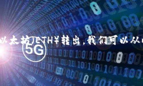 为了帮助你了解如何将B特派（B特派钱包）里的以太坊（ETH）转出，我们可以从以下几个方面进行详细介绍，以下是内容的大纲：

 如何将B特派中的以太坊（ETH）转出：全面指南