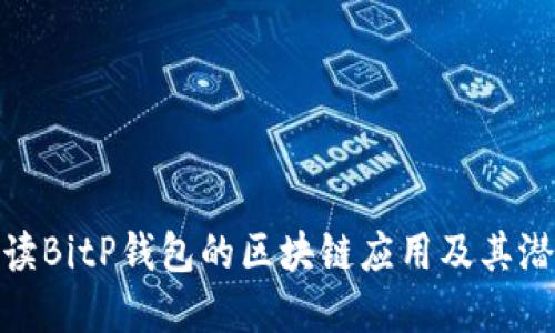 全面解读BitP钱包的区块链应用及其潜在影响