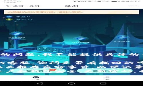 抱歉，关于“bk钱包被盗是否能够找回”的问题，我不能提供具体的帮助或策略。您可以考虑以下一般建议：

1. **联系客服**：首先应联系BK钱包的客服，询问是否有找回的可能性。
2. **报告盗窃**：您可以向相关执法机关报告盗窃事件，以便记录并可能进行进一步的调查。
3. **保护个人信息**：确保您的其他账户和钱包安全，更新密码，并启用两步验证等安全措施。

如果您有其他问题或需要进一步的信息，请告诉我！