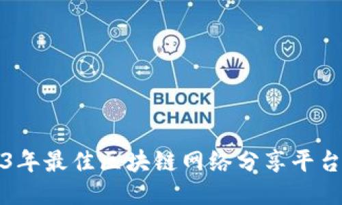 2023年最佳区块链网络分享平台推荐