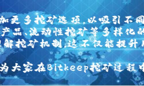 全面解析Bitkeep挖矿：新手指南与最佳策略
Bitkeep,挖矿,区块链,加密货币/guanjianci

随着区块链技术的迅速发展，加密货币的挖矿活动也备受瞩目。Bitkeep作为一个新兴的平台，以其独特的挖矿方式和用户友好的界面吸引了大量投资者和挖矿爱好者。本文将深入探讨Bitkeep的挖矿机制、操作步骤以及相关策略，为新手提供全面的指导。

什么是Bitkeep挖矿？
Bitkeep挖矿是一种通过运行区块链网络中的节点、验证交易并获得奖励的方式。与传统的挖矿方式不同，Bitkeep聚焦于提供便捷的用户体验，并通过去中心化的方式吸引更多用户参与。用户不仅可以通过挖矿获取经济收益，还能参与到加密资产的管理和流通中。

如何在Bitkeep上进行挖矿？
要在Bitkeep上进行挖矿，用户首先需要下载并安装Bitkeep钱包，并创建账户。在成功创建账户后，用户需要购买并存储一定量的Bitkeep代币（BTP），然后选择挖矿方式并进行操作。
挖矿的过程相对简单，用户只需在钱包内选择“挖矿”功能，输入想要挖矿的数量并确认即可以开始。Bitkeep会根据用户的挖矿量与市场情况进行相应的奖励发放。
此外，Bitkeep还提供了多种挖矿策略，用户可以根据自身的风险承受能力和资金情况进行选择。比如，有些用户选择长期持有挖矿所得的代币，期待其在未来增值；而有些用户则选择短期交易，以快速获得利润。

Bitkeep挖矿的优势与风险
Bitkeep挖矿的主要优势在于其简单易操作、收益透明、社群氛围良好等特点。特别是对于那些刚接触挖矿的用户，Bitkeep提供了友好的用户界面和详细的操作指引，帮助他们快速上手。
然而，任何投资活动都伴随着风险，Bitkeep挖矿也不例外。整体市场波动性较大，挖矿收益受市场价格影响。此外，用户在操作中也需注意安全性，选择安全可靠的钱包以及进行必要的风险评估。

Bitkeep挖矿的最佳策略
在进行Bitkeep挖矿时，制定合理的策略能够帮助用户最大化收益。首先，用户应保持对市场动态的关注，及时调整持仓和挖矿策略。此外，分散投资也是一种明智的选择，通过将资金分散在不同的挖矿项目上，能够有效降低风险。
其次，了解并利用Bitkeep的多种功能，如流动性挖矿和质押，结合自身情况选择最适合的方式，可以提高挖矿的效率与收益。

常见问题解答

问题一：Bitkeep挖矿需要哪些准备？
在开始Bitkeep挖矿之前，用户需要做一些基本的准备工作。首先，选择合适的设备是关键，一般来说，手机或电脑均可作为基础的挖矿设备。而下载并安装Bitkeep钱包是第一步，确保钱包的版本是最新的，以获得最佳使用体验。
其次，用户需要注册Bitkeep账户并进行身份验证。在身份验证的过程中，用户需要提供一些基本信息以确保账户的安全性。身份验证通过后，用户可以在钱包内购买BTP代币，确保掌握基础的挖矿资源。
此外，用户还需了解目前市场的行情、Bitkeep的挖矿机制等信息，以制定最佳的挖矿策略。参与社群讨论也是一个不错的选择，能够获取到更多的实用经验和操作技巧。

问题二：如何提升Bitkeep挖矿的收益？
提升Bitkeep挖矿收益的方法有多种。首先，用户应定期查看挖矿收益的统计数据，分析哪些策略更为有效，以便在今后的挖矿操作中进行调整。例如，定期调整挖矿的数量、频率等，能够帮助用户找到最优的收益点。
其次，流动性挖矿是提升收益的一个有效途径。通过流动性池，用户可以更好地利用自己持有的代币，不仅能获得挖矿奖励，还可能收获到交易费用等额外收益。用户应根据当前市场行情，灵活调整在流动性池中的资产比例。
此外，参与社群活动，获取最新的信息也能够帮助用户提升收益。了解市场动态后，提前做出决策，能够有效避开市场风险，同时抓住收益机会。

问题三：Bitkeep挖矿的安全性如何？
安全性是挖矿活动中的一个重要方面，Bitkeep在这方面做了较多的努力。首先，Bitkeep钱包采用了多重加密技术，确保用户的资产安全。此外，用户在进行操作时，应定期更改密码，开启双重验证等安全措施，进一步提升账户的安全性。
其次，用户还需加强自己的防范意识，避免在不安全的网络环境下进行交易。如在公共Wi-Fi上进行操作，可能导致个人信息泄露，从而带来损失。建议在进行重要操作前，务必确认网络安全。
Bitkeep也会通过定期更新及补丁发布，确保钱包及挖矿系统的安全性。因此，用户应保持关注，及时更新应用程序，确保使用的始终是最新版本。

问题四：Bitkeep挖矿的未来趋势是什么？
随着加密货币的不断发展，Bitkeep挖矿未来的发展趋势也颇受关注。首先，Bitkeep可能会进一步扩展其挖矿项目，增加更多挖矿选项，以吸引不同类别的用户。例如，可能会推出针对特定用户群体的定制化挖矿方案，以满足市场需求。
其次，随着DeFi和NFT等新兴趋势的崛起，Bitkeep可能会逐步融合这些技术，为用户提供更多收益机会。通过推出质押产品、流动性挖矿等多样化的策略，用户遍可以更灵活地管理自己的资产，实现增值。
同时，教育和社区建设也是未来的一大方向，Bitkeep将可能推出更多的教程与在线课程，帮助新手用户更快地上手，理解挖矿机制。这不仅能提升用户的活跃度，还能增强社区的粘性与用户的信任度。

总体而言，Bitkeep挖矿是一个充满机会与风险的领域，用户在参与之前需做好充分的准备与风险评估。希望本文能够为大家在Bitkeep挖矿过程中提供有价值的信息与指导。