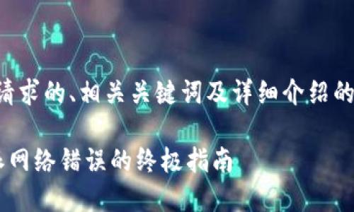 以下是您请求的、相关关键词及详细介绍的内容框架：

解决B特派网络错误的终极指南