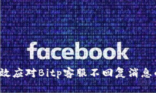 如何有效应对Bitp客服不回复消息的问题？