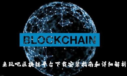来玩吧区块链平台下载安装指南和详细解析