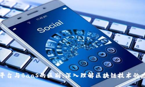 区块链云平台与BaaS的区别：深入理解区块链技术的应用与服务