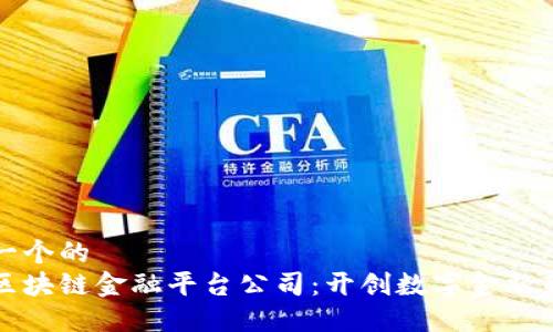 思考一个的  
四川区块链金融平台公司：开创数字金融新时代