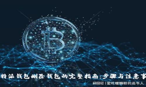比特派钱包删除钱包的完整指南：步骤与注意事项