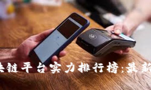2023年区块链平台实力排行榜：最新分析与评测