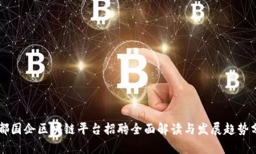 成都国企区块链平台招聘全面解读与发展趋势分析