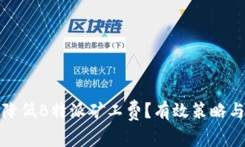 如何降低B特派矿工费？有效策略与建议