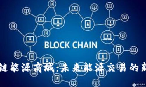 区块链能源商城：未来能源交易的新模式