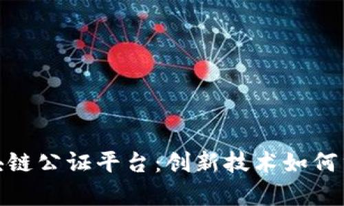 探秘深圳区块链公证平台：创新技术如何重塑法律服务