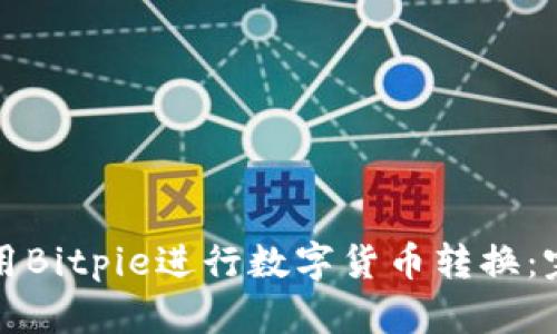 如何使用Bitpie进行数字货币转换：完整指南