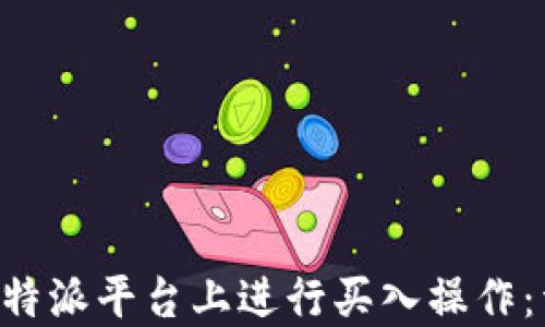 
如何在B特派平台上进行买入操作：详尽指南