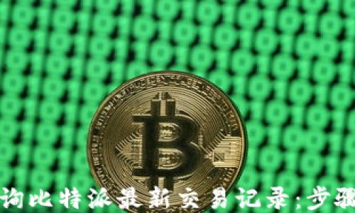 
如何查询比特派最新交易记录：步骤与技巧